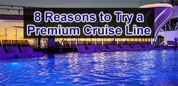 8 Reasons to Try a Premium Cruise Lines